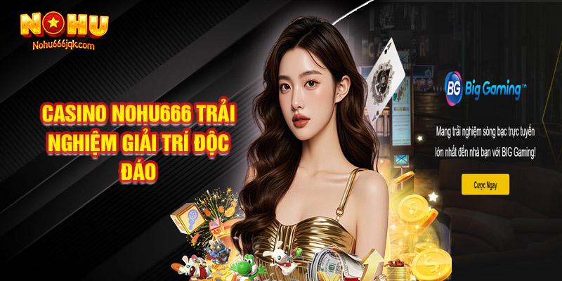 Casino Nohu666 Mang Đến Trải Nghiệm Giải Trí Độc Đáo