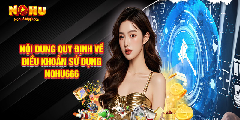 Nội Dung Quy Định Về Điều Khoản Sử Dụng Nohu666