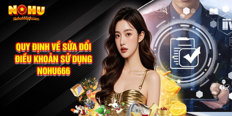 Quy Định Về Sửa Đổi Điều Khoản Sử Dụng Nohu666