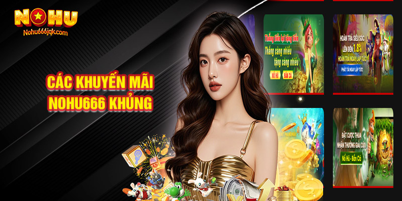 Các Khuyến Mãi Nohu666 Khủng Gồm Những Gì?