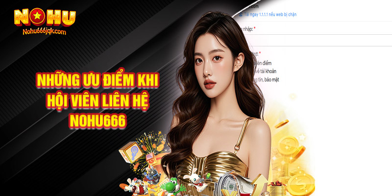 Những Ưu Điểm Khi Hội Viên Liên Hệ Nohu666