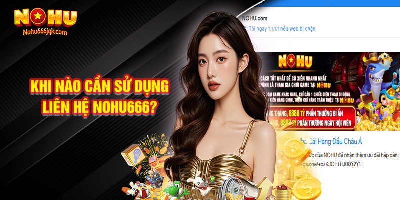 Khi Nào Hội Viên Cần Sử Dụng Liên Hệ Nohu666?
