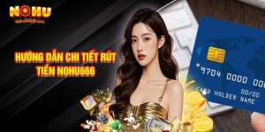 Hướng Dẫn Chi Tiết Rút Tiền Nohu666