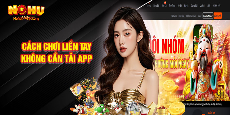 Cách Chơi Liền Tay Không Cần Tải App Nohu666