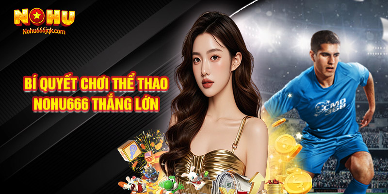 Bí Quyết Chơi Thể Thao Nohu666 Thắng Lớn