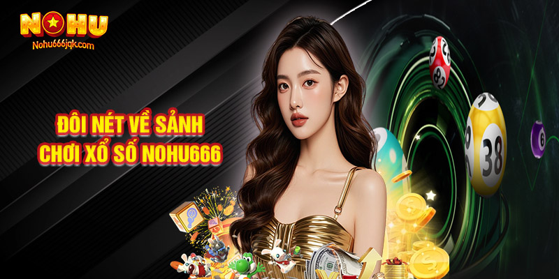 Đôi Nét Về Sảnh Chơi Xổ Số Nohu666