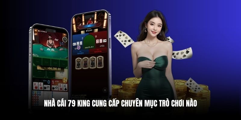 Nhà cái 79 king cung cấp chuyên mục trò chơi nào